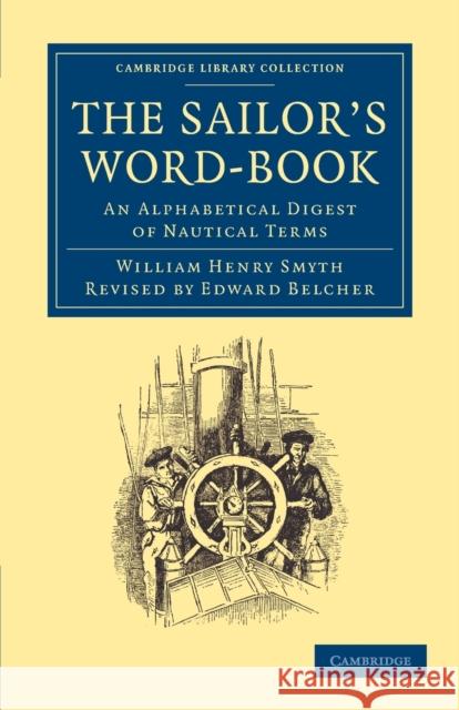 The Sailor's Word-Book: An Alphabetical Digest of Nautical Terms Smyth, William Henry 9781108061674 Cambridge University Press