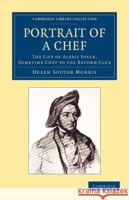 Portrait of a Chef: The Life of Alexis Soyer, Sometime Chef to the Reform Club Morris, Helen Soutar 9781108061698 Cambridge University Press