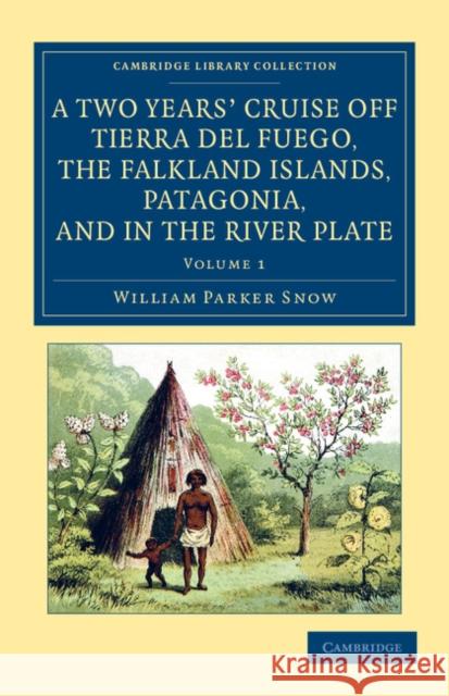 A Two Years' Cruise Off Tierra del Fuego, the Falkland Islands, Patagonia, and in the River Plate: A Narrative of Life in the Southern Seas Snow, William Parker 9781108062046 Cambridge University Press