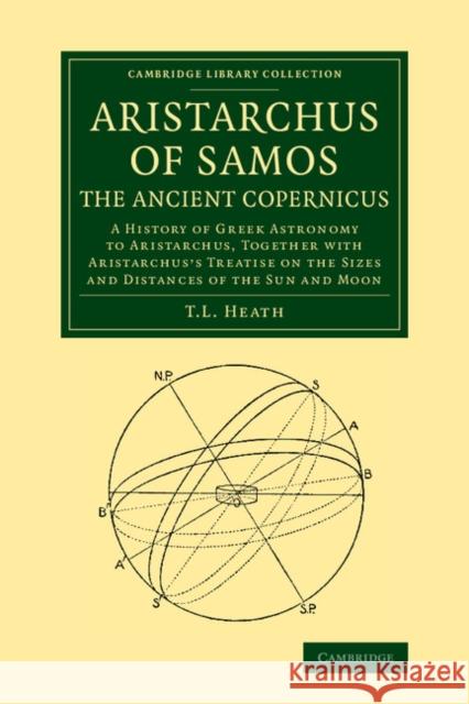 Aristarchus of Samos, the Ancient Copernicus: A History of Greek Astronomy to Aristarchus, Together with Aristarchus's Treatise on the Sizes and Dista Heath, Thomas 9781108062336 Cambridge University Press