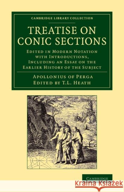 Treatise on Conic Sections: Edited in Modern Notation with Introductions, Including an Essay on the Earlier History of the Subject Apollonius of Perga 9781108062787 Cambridge University Press
