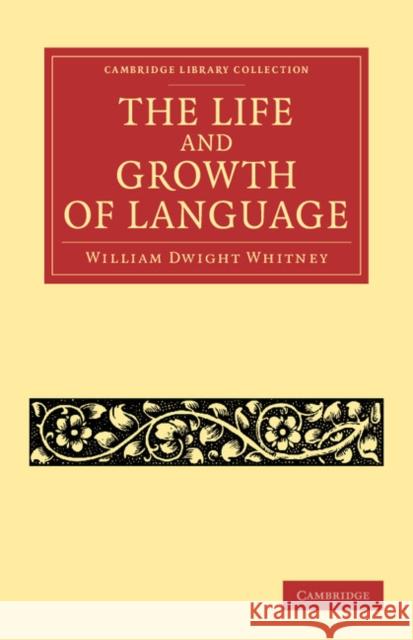 The Life and Growth of Language William Dwight Whitney   9781108062817