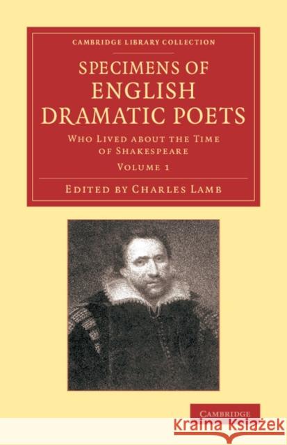 Specimens of English Dramatic Poets: Who Lived about the Time of Shakespeare Lamb, Charles 9781108062893 Cambridge University Press