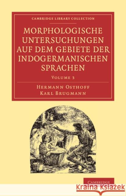 Morphologische Untersuchungen auf dem Gebiete der indogermanischen Sprachen Hermann Osthoff, Karl Brugmann 9781108062992 Cambridge University Press