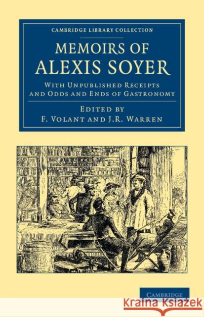 Memoirs of Alexis Soyer: With Unpublished Receipts and Odds and Ends of Gastronomy Soyer, Alexis 9781108063319