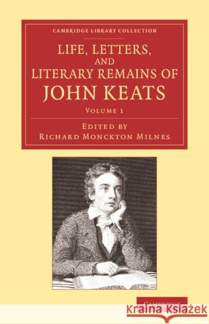 Life, Letters, and Literary Remains of John Keats Richard Monckto 9781108063555 Cambridge University Press