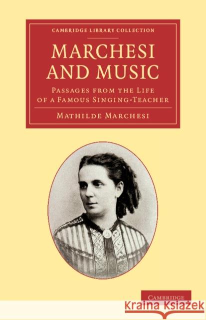 Marchesi and Music: Passages from the Life of a Famous Singing-Teacher Marchesi, Mathilde 9781108063722 Cambridge University Press