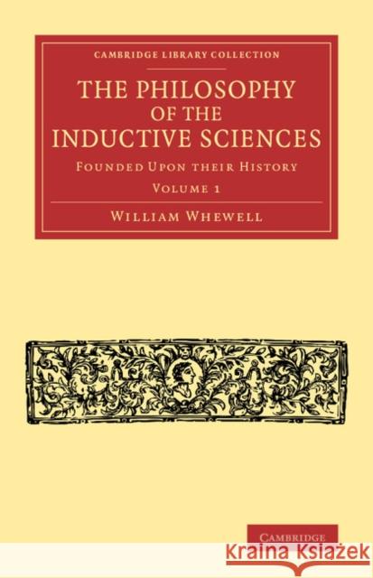 The Philosophy of the Inductive Sciences: Volume 1: Founded Upon Their History Whewell, William 9781108064026 Cambridge University Press