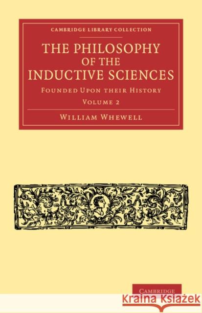 The Philosophy of the Inductive Sciences: Volume 2: Founded Upon Their History Whewell, William 9781108064033 Cambridge University Press