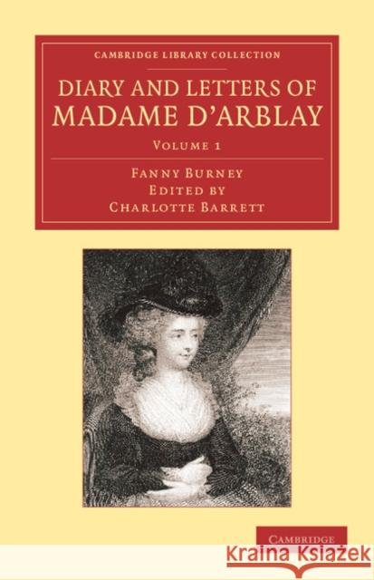 Diary and Letters of Madame d'Arblay: Volume 1: Edited by Her Niece Burney, Fanny 9781108064088