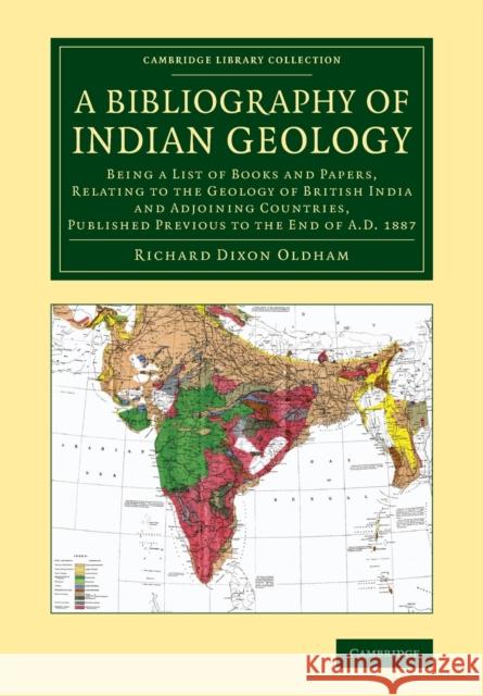 A Bibliography of Indian Geology: Being a List of Books and Papers, Relating to the Geology of British India and Adjoining Countries, Published Previo Oldham, Richard Dixon 9781108064255 Cambridge University Press