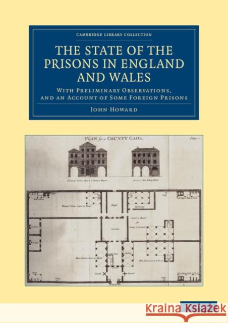 The State of the Prisons in England and Wales: With Preliminary Observations and an Account of Some Foreign Prisons Howard, John 9781108064521
