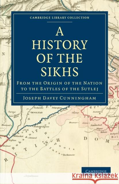 A History of the Sikhs: From the Origin of the Nation to the Battles of the Sutlej Cunningham, Joseph Davey 9781108064569 Cambridge University Press