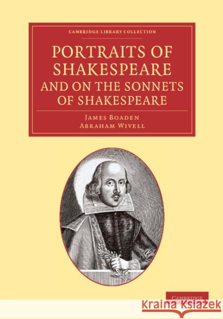 Portraits of Shakespeare, and on the Sonnets of Shakespeare Boaden, James 9781108064880 Cambridge University Press