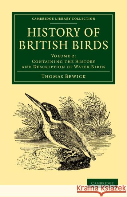 History of British Birds: Volume 2, Containing the History and Description of Water Birds Thomas Bewick 9781108065078 Cambridge University Press