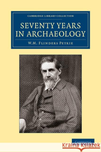 Seventy Years in Archaeology William Matthew Flinders Petrie 9781108065115