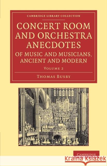 Concert Room and Orchestra Anecdotes of Music and Musicians, Ancient and Modern Thomas Busby 9781108065269 Cambridge University Press