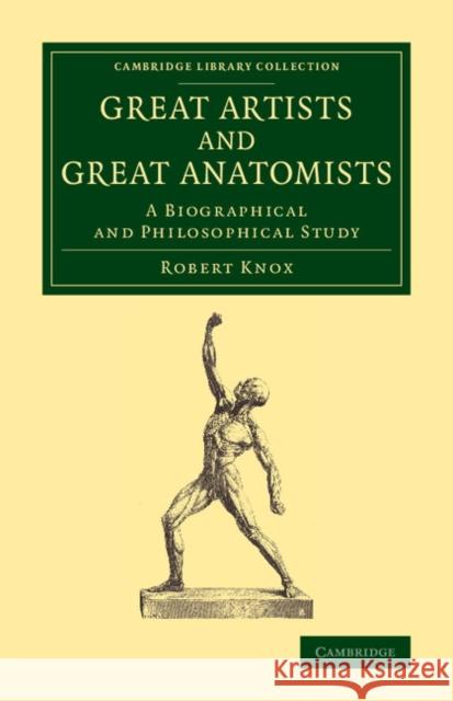 Great Artists and Great Anatomists: A Biographical and Philosophical Study Knox, Robert 9781108065283 Cambridge University Press