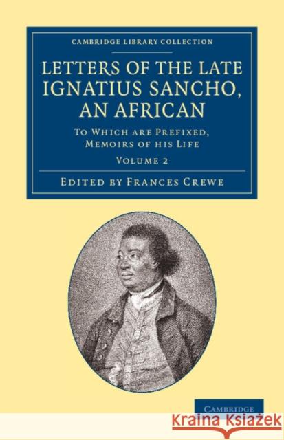 Letters of the Late Ignatius Sancho, an African: To Which Are Prefixed, Memoirs of His Life Sancho, Ignatius 9781108065344 Cambridge University Press