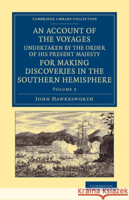 An Account of the Voyages Undertaken by the Order of His Present Majesty for Making Discoveries in the Southern Hemisphere: Volume 2 John Hawkesworth 9781108065504 Cambridge University Press