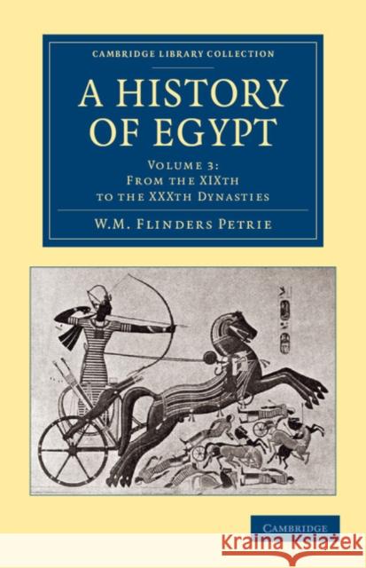 A History of Egypt: Volume 3, from the Xixth to the Xxxth Dynasties Petrie, William Matthew Flinders 9781108065665