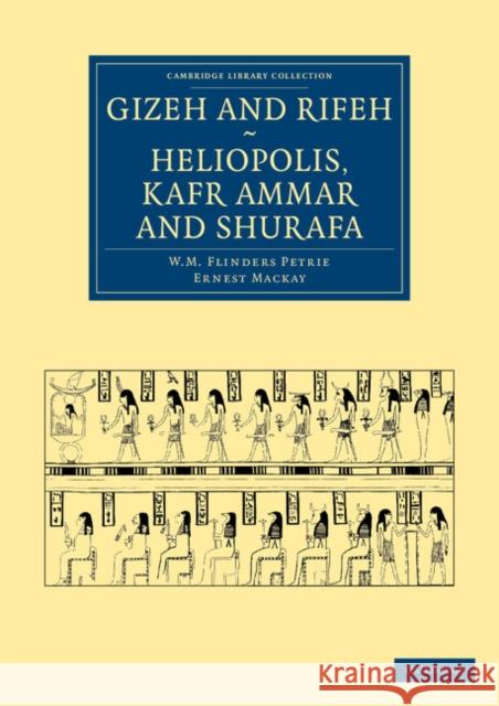 Gizeh and Rifeh, Heliopolis, Kafr Ammar and Shurafa William Matthew Flinders Petrie Ernest MacKay 9781108066105 Cambridge University Press