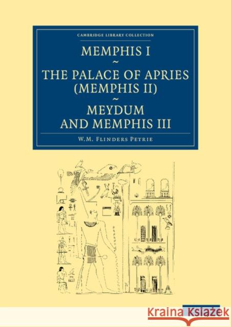 Memphis I, the Palace of Apries (Memphis II), Meydum and Memphis III Petrie, William Matthew Flinders 9781108066150