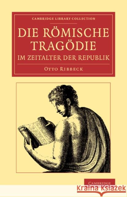 Die Römische Tragödie Im Zeitalter Der Republik Ribbeck, Otto 9781108066211 Cambridge University Press