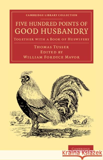 Five Hundred Points of Good Husbandry: Together with a Book of Huswifery Tusser, Thomas 9781108066303 Cambridge University Press