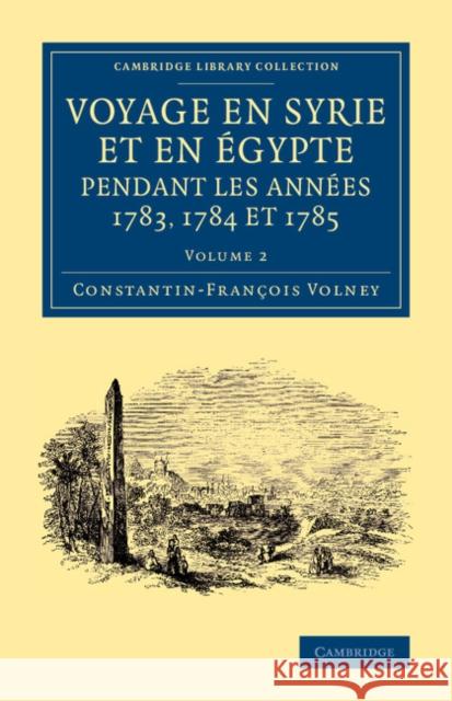 Voyage En Syrie Et En Égypte Pendant Les Années 1783, 1784 Et 1785 Volney, Constantin-François 9781108066549