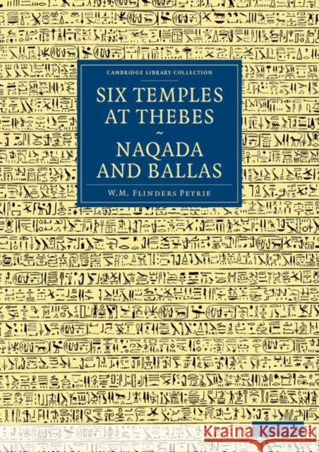 Six Temples at Thebes, Naqada and Ballas William Matthew Flinders Petrie J. E. Quibell 9781108066686 Cambridge University Press