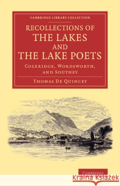 Recollections of the Lakes and the Lake Poets: Coleridge, Wordsworth, and Southey de Quincey, Thomas 9781108066778 Cambridge University Press