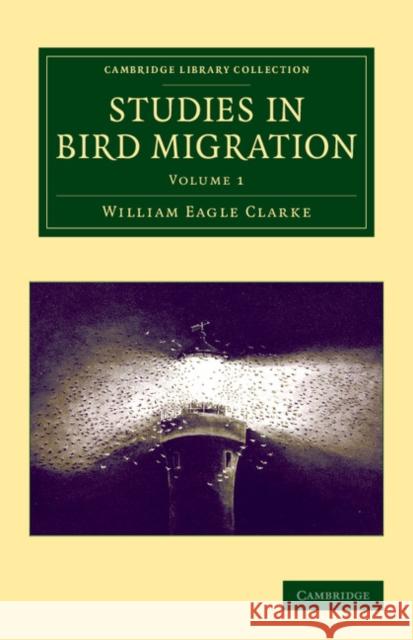 Studies in Bird Migration: Volume 1 William Eagle Clarke 9781108066976 Cambridge University Press