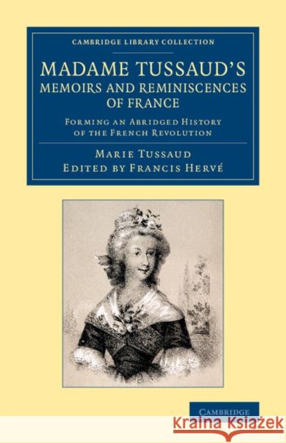 Madame Tussaud's Memoirs and Reminiscences of France: Forming an Abridged History of the French Revolution Tussaud, Marie 9781108067065 Cambridge University Press