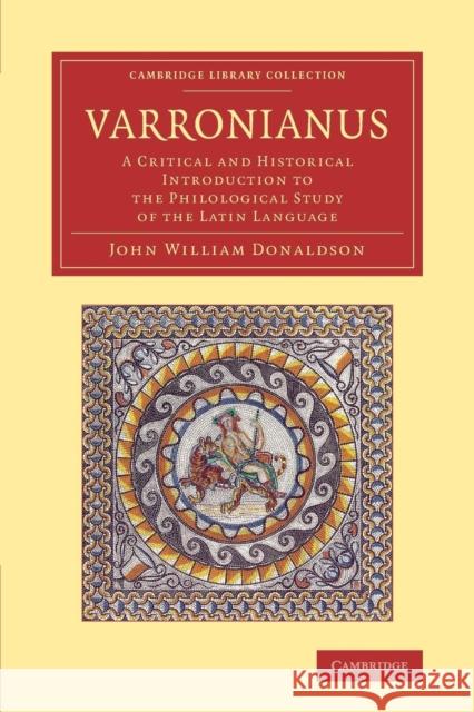 Varronianus: A Critical and Historical Introduction to the Philological Study of the Latin Language Donaldson, John William 9781108067072 Cambridge University Press