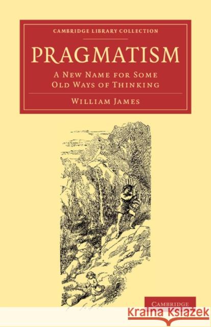 Pragmatism: A New Name for Some Old Ways of Thinking James, William 9781108067188 Cambridge University Press