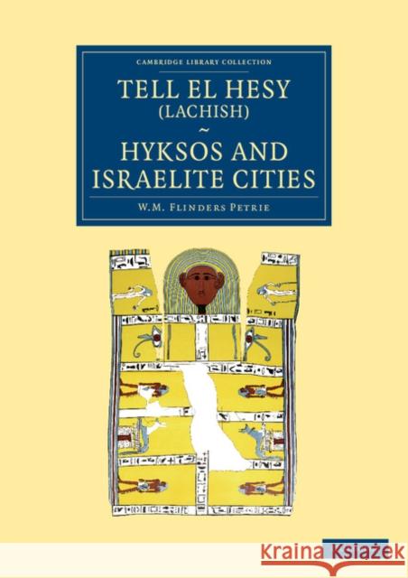 Tell El Hesy (Lachish), Hyksos and Israelite Cities Petrie, William Matthew Flinders 9781108067263