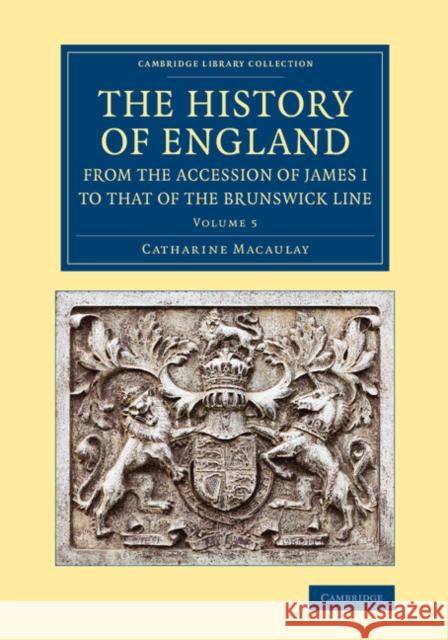 The History of England from the Accession of James I to That of the Brunswick Line: Volume 5, from the Death of Charles I to the Restoration of Charle Macaulay, Catharine 9781108067607