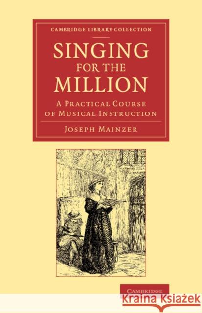 Singing for the Million: A Practical Course of Musical Instruction Mainzer, Joseph 9781108067768