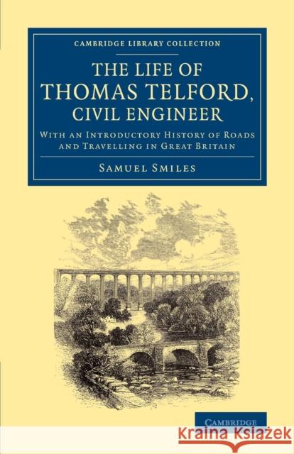 The Life of Thomas Telford, Civil Engineer: With an Introductory History of Roads and Travelling in Great Britain Samuel Smiles   9781108067898 Cambridge University Press