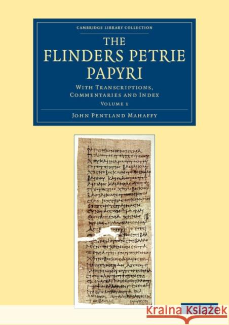The Flinders Petrie Papyri: With Transcriptions, Commentaries and Index Mahaffy, John Pentland 9781108067997 Cambridge University Press