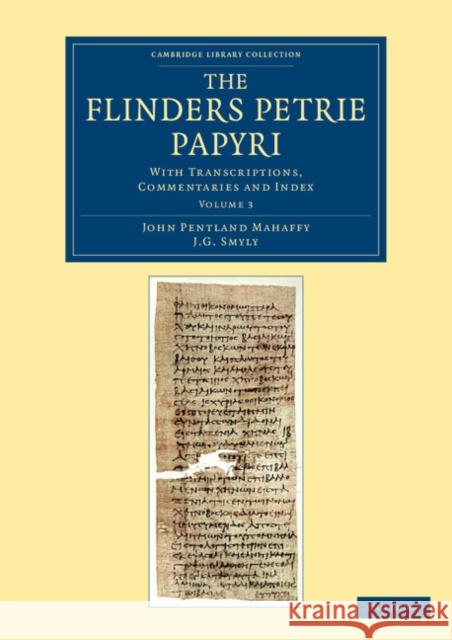 The Flinders Petrie Papyri: With Transcriptions, Commentaries and Index Mahaffy, John Pentland 9781108068017 Cambridge University Press