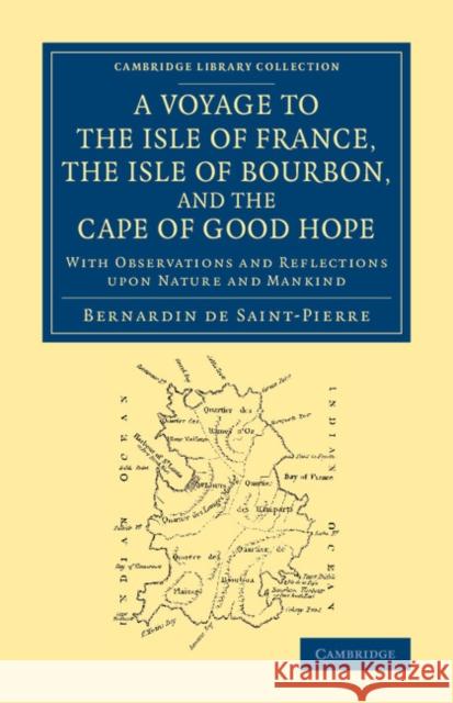 A Voyage to the Isle of France, the Isle of Bourbon, and the Cape of Good Hope: With Observations and Reflections Upon Nature and Mankind Saint-Pierre, Bernardin De 9781108068895 Cambridge University Press