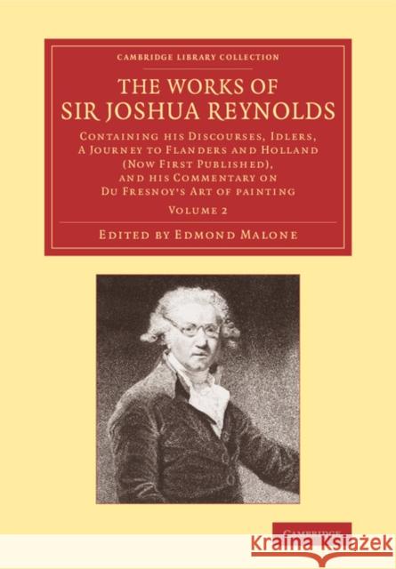 The Works of Sir Joshua Reynolds: Volume 2: Containing His Discourses, Idlers, a Journey to Flanders and Holland (Now First Published), and His Commen Reynolds, Joshua 9781108069021 Cambridge University Press