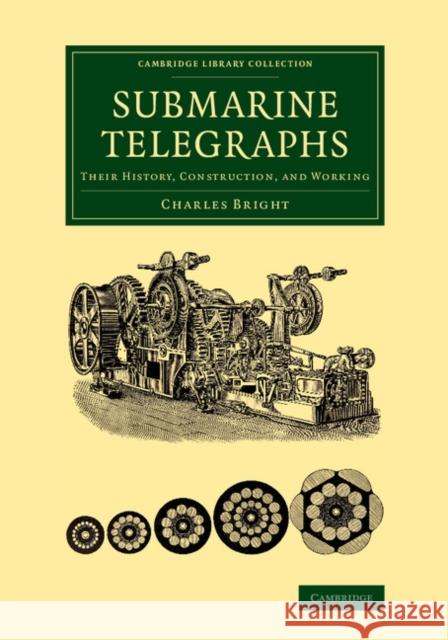 Submarine Telegraphs: Their History, Construction, and Working Bright, Charles 9781108069489 Cambridge University Press
