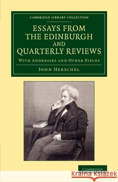 Essays from the Edinburgh and Quarterly Reviews: With Addresses and Other Pieces Herschel, John 9781108069656 Cambridge University Press