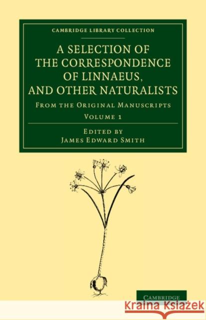 A Selection of the Correspondence of Linnaeus, and Other Naturalists: From the Original Manuscripts Smith, James Edward 9781108069700