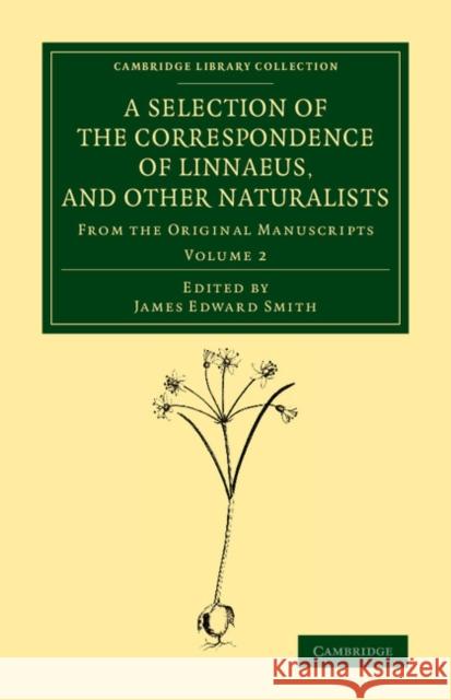 A Selection of the Correspondence of Linnaeus, and Other Naturalists: From the Original Manuscripts Smith, James Edward 9781108069717