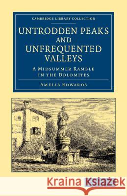 Untrodden Peaks and Unfrequented Valleys: A Midsummer Ramble in the Dolomites Edwards, Amelia Ann Blanford 9781108070003