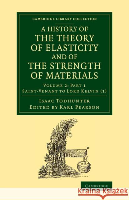 A History of the Theory of Elasticity and of the Strength of Materials: From Galilei to the Present Time Todhunter, Isaac 9781108070430 Cambridge University Press